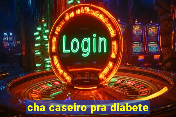 cha caseiro pra diabete